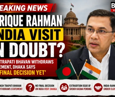 Tarique Rahman India visit in doubt as Rashtrapati Bhavan withdraws statement and Dhaka says no final decision yet.