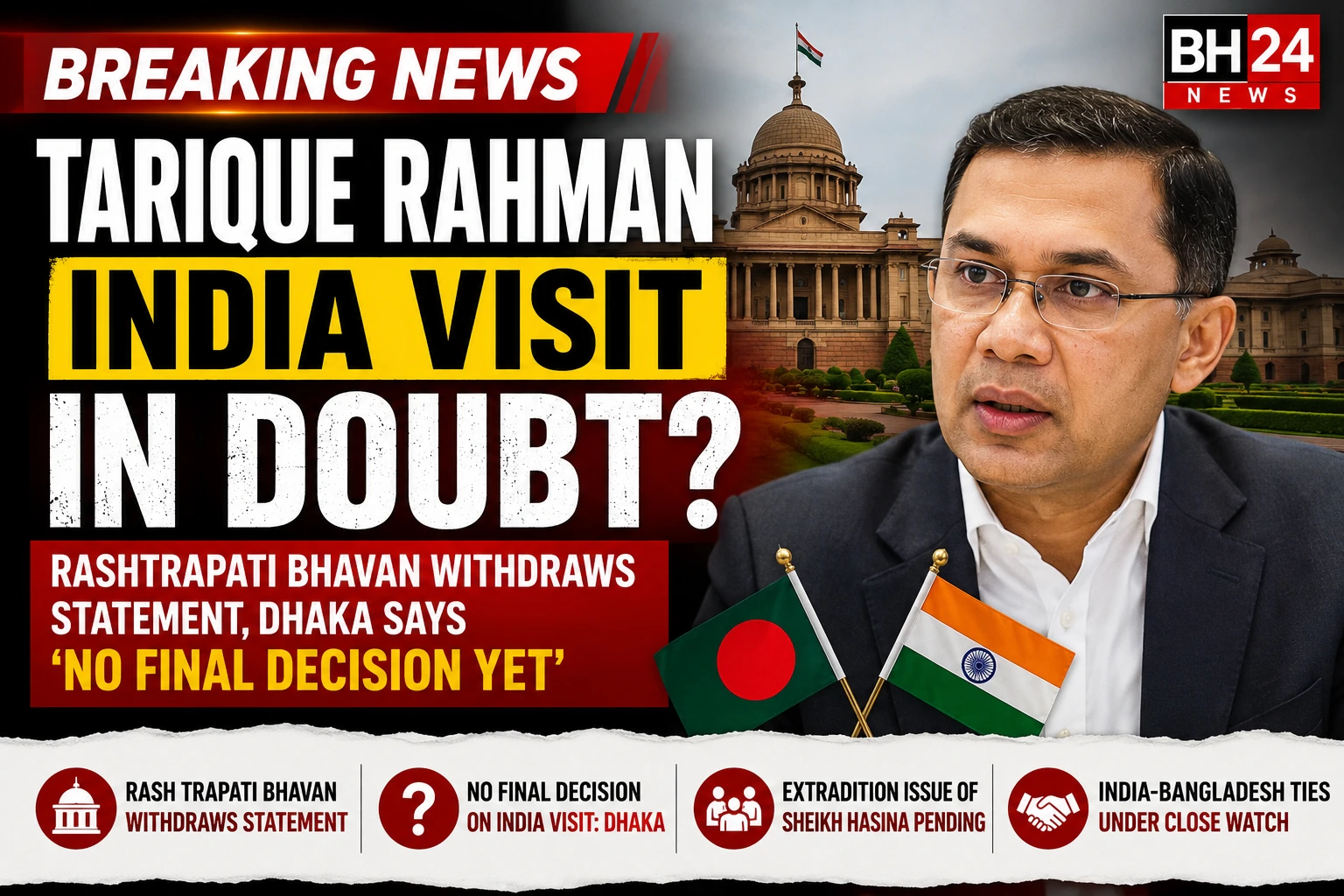 Tarique Rahman India visit in doubt as Rashtrapati Bhavan withdraws statement and Dhaka says no final decision yet.