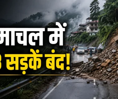 Himachal Monsoon Update में बारिश और भूस्खलन के कारण 128 सड़कें बंद