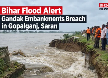 Gandak embankment breach in Gopalganj and Saran amid Bihar flood alert